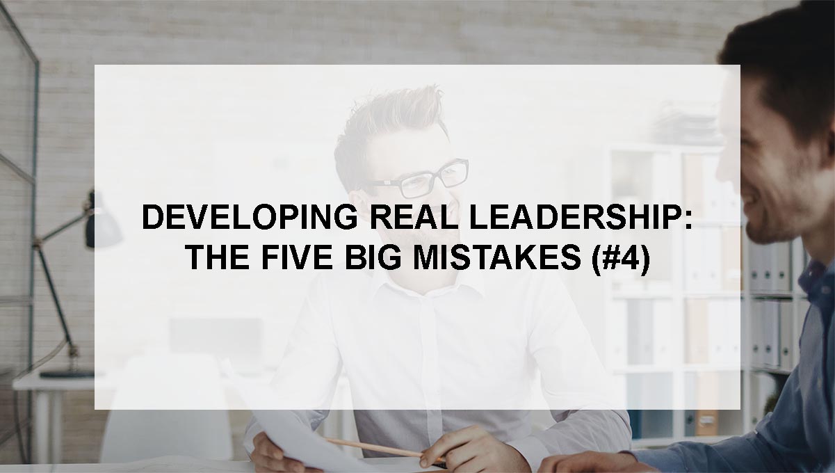 , Developing Real Leadership: The 5 BIG Mistakes ( # 4)