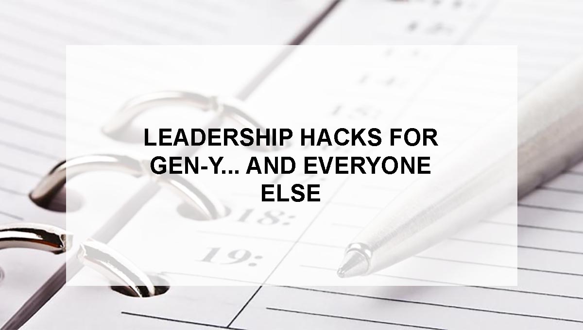 , Leadership hacks for Gen Y…and everyone else!