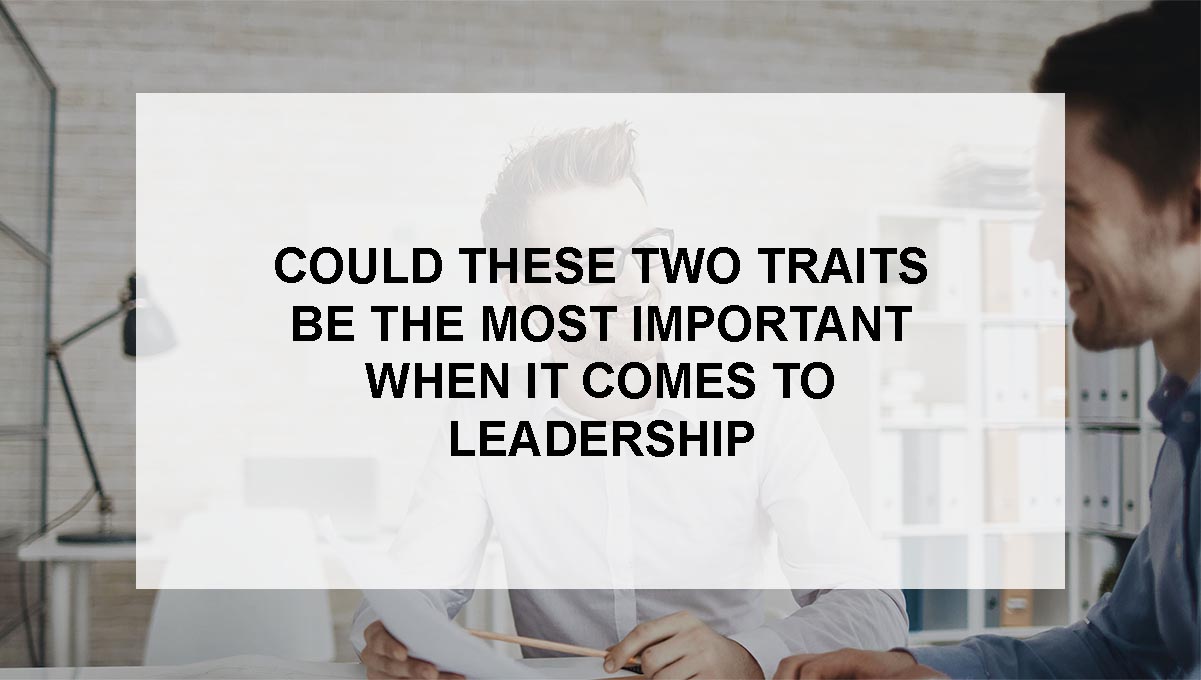 , Could these two traits be the most important when it comes to leadership?