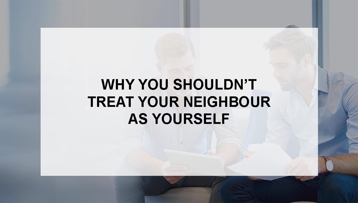 , Why You Shouldn’t Treat Your Neighbour as Yourself