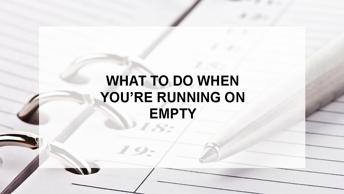 , What to do when you&#8217;re running on empty?