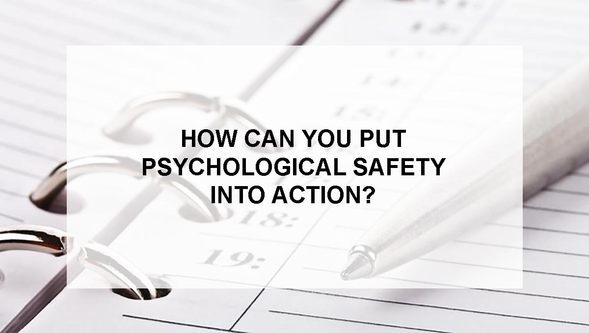 , How Can You Put Psychological Safety Into Action?