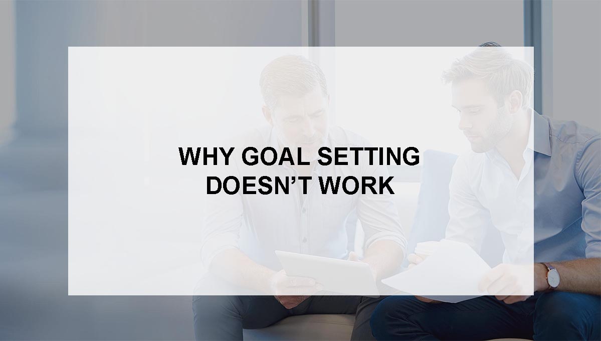 Why goal setting doesn’t work